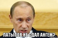  латыпов не сдал ангем?