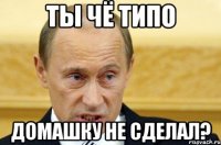 ты чё типо домашку не сделал?