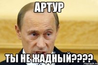 артур ты не жадный???