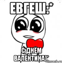 евгеш:* с днём валентина)*