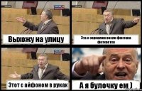 Выхожу на улицу Эта с зеркалом возле фонтана фоткается Этот с айфоном в руках А я булочку ем )