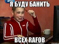 я буду банить всех rafов