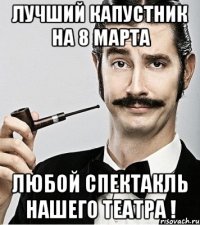 лучший капустник на 8 марта любой спектакль нашего театра !