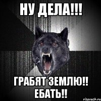 ну дела!!! грабят землю!! ебать!!