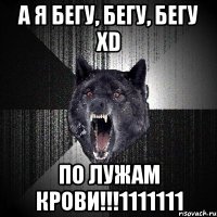 а я бегу, бегу, бегу xd по лужам крови!!!1111111