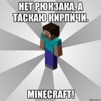 нет рюкзака, а таскаю кирпичи. minecraft!