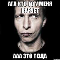 ага кто то у меня варует ааа это тёща