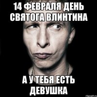 14 февраля день святога влинтина а у тебя есть девушка