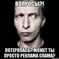 вопросы?! потерялась? может ты просто реклама спама?