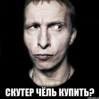  скутер чёль купить?