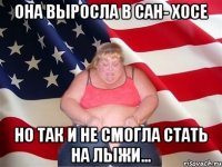 она выросла в сан- хосе но так и не смогла стать на лыжи...