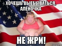 хочешь выебываться, алёночка не жри!