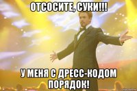 отсосите, суки!!! у меня с дресс-кодом порядок!