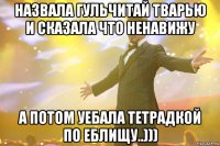 назвала гульчитай тварью и сказала что ненавижу а потом уебала тетрадкой по еблищу..)))