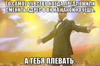 то самое чувство когда предложили сменить адрес в вк на какой хочешь. а тебя плевать.