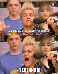 -И в кого вы меня типируете? -Гамлет -Я Есенин!!!