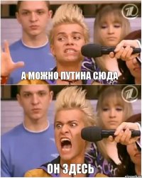 а можно путина сюда ОН ЗДЕСЬ