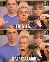 This...is... SPARTAAAAA!!!