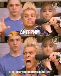 Айгерим ШШШШУУУКККИИИМММЭЭЭННН!!!