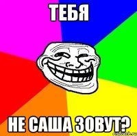 тебя не саша зовут?