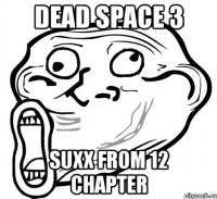 dead space 3 suxx from 12 chapter