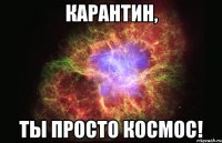 карантин, ты просто космос!