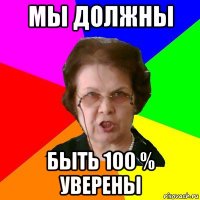 мы должны быть 100 % уверены