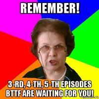 remember! 3-rd, 4-th, 5-th episodes bttf are waiting for you!