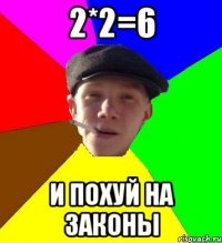 2*2=6 и похуй на законы