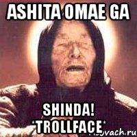 ashita omae ga shinda! *trollface*