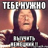 тебе нужно выучить немецкий !!