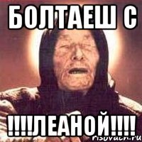 болтаеш с !!!леаной!!!