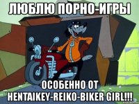 люблю порно-игры особенно от hentaikey-reiko-biker girl!!!