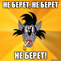 не берет, не берет не берет!