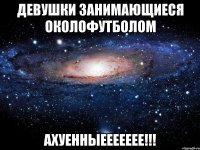 девушки занимающиеся околофутболом ахуенныеееееее!!!