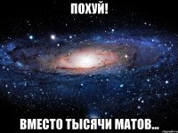 похуй! вместо тысячи матов...