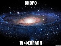 скоро 15 февраля