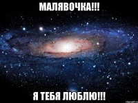 малявочка!!! я тебя люблю!!!