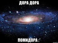 дора дора помидора :*