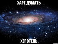 харе думать херотень