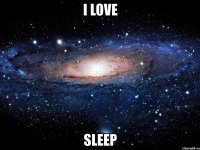 i love sleep