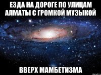 езда на дороге по улицам алматы с громкой музыкой вверх мамбетизма