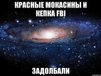 красные мокасины и кепка fbi задолбали