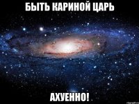 быть кариной царь ахуенно!