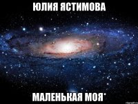 юлия ястимова маленькая моя*