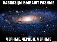 кавказцы бывают разные черные, черные, черные