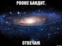 роокс бандит, отвечаю