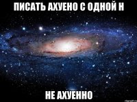 писать ахуено с одной н не ахуенно