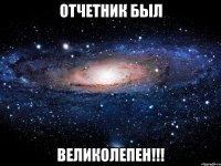 отчетник был великолепен!!!