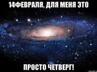 14февраля, для меня это просто четверг!